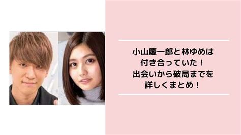 林 ゆめは小山 慶一郎 (NEWS)と付き合っていた？歴。